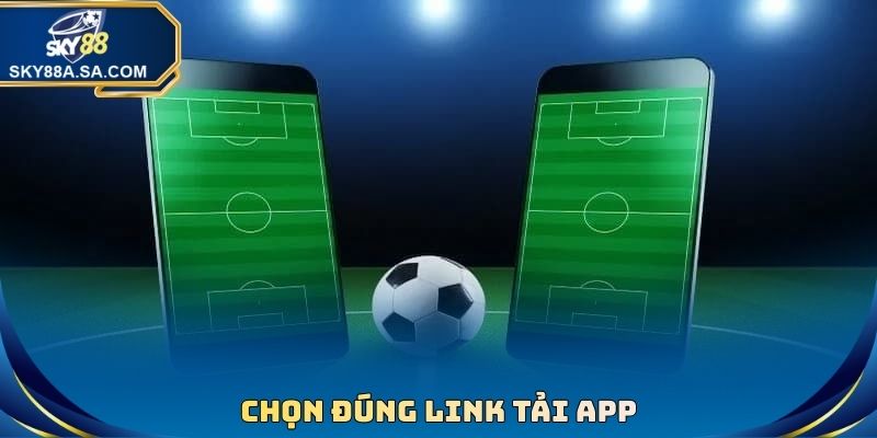 Link Tải App Sky88 Mới Nhất Về Máy Nhanh Cho Tân Binh 3 Chọn đúng link tải app