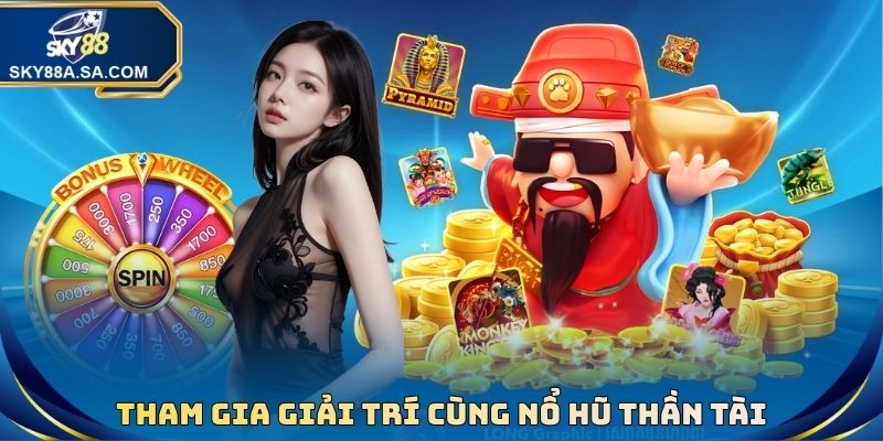 Tham gia giải trí cùng Nổ Hũ Thần Tài tại Sky88